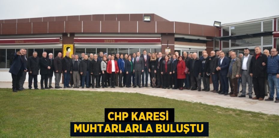 CHP KARESİ MUHTARLARLA BULUŞTU