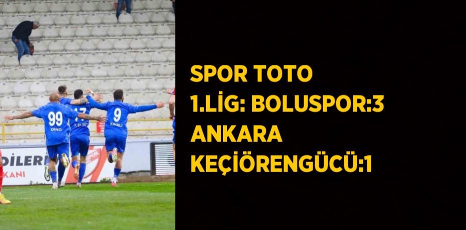 SPOR TOTO 1.LİG: BOLUSPOR:3 ANKARA KEÇİÖRENGÜCÜ:1
