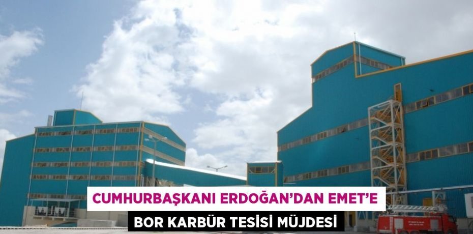 CUMHURBAŞKANI ERDOĞAN’DAN EMET’E BOR KARBÜR TESİSİ MÜJDESİ