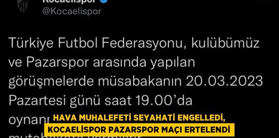 HAVA MUHALEFETİ SEYAHATİ ENGELLEDİ, KOCAELİSPOR PAZARSPOR MAÇI ERTELENDİ