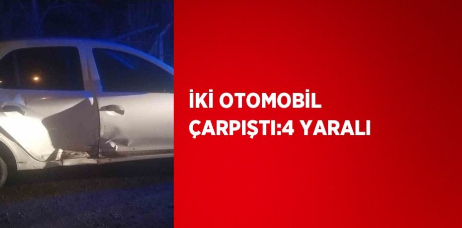 İKİ OTOMOBİL ÇARPIŞTI:4 YARALI