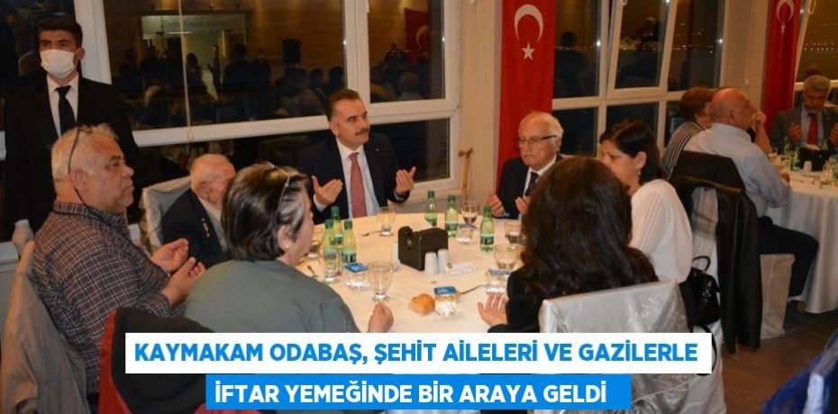 Kaymakam Odabaş, şehit aileleri ve gazilerle iftar yemeğinde bir araya geldi  