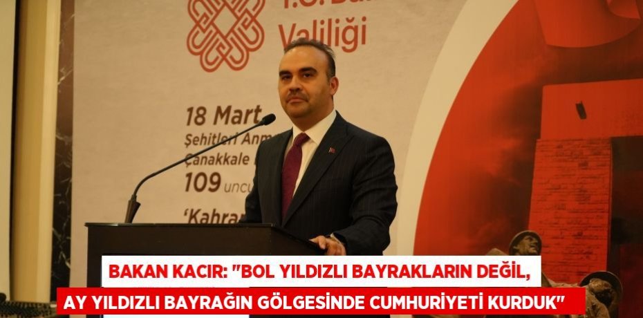Bakan Kacır: &quot;Bol yıldızlı bayrakların değil, ay yıldızlı bayrağın gölgesinde cumhuriyeti kurduk&quot;  