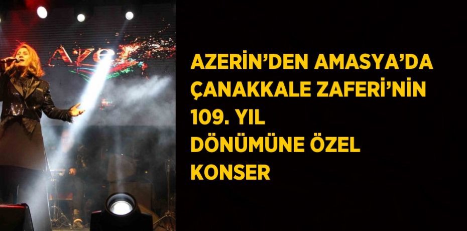 AZERİN’DEN AMASYA’DA ÇANAKKALE ZAFERİ’NİN 109. YIL DÖNÜMÜNE ÖZEL KONSER