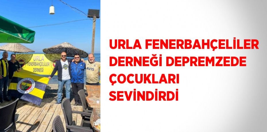 URLA FENERBAHÇELİLER DERNEĞİ DEPREMZEDE ÇOCUKLARI SEVİNDİRDİ