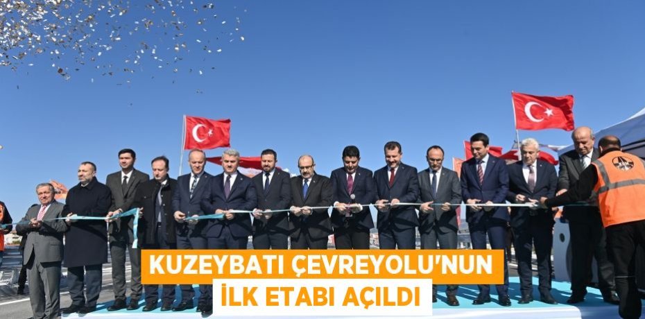 Kuzeybatı Çevreyolu’nun ilk etabı açıldı