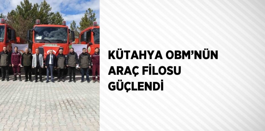 KÜTAHYA OBM’NÜN ARAÇ FİLOSU GÜÇLENDİ