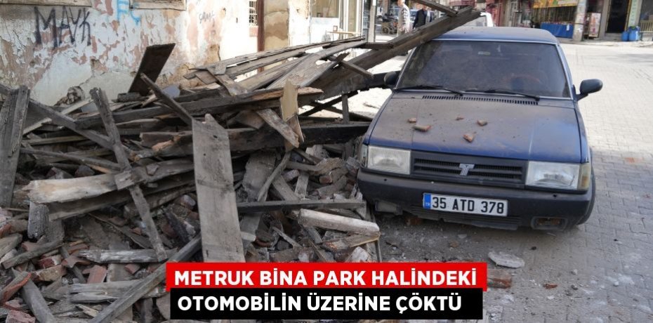 Metruk bina park halindeki otomobilin üzerine çöktü  