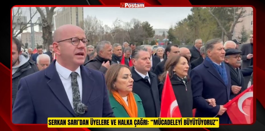 SERKAN SARI’DAN ÜYELERE VE HALKA ÇAĞRI: “MÜCADELEYİ BÜYÜTÜYORUZ”