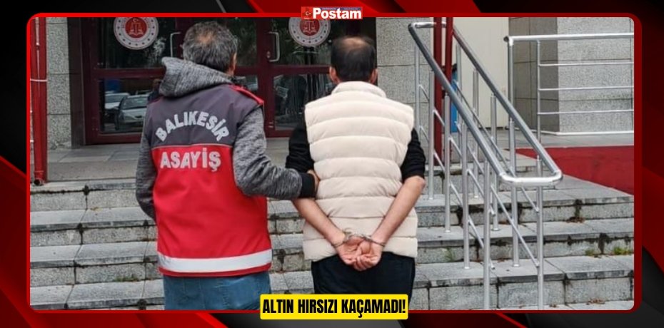 ALTIN HIRSIZI KAÇAMADI!