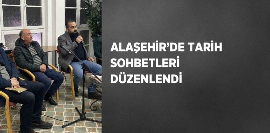 ALAŞEHİR’DE TARİH SOHBETLERİ DÜZENLENDİ
