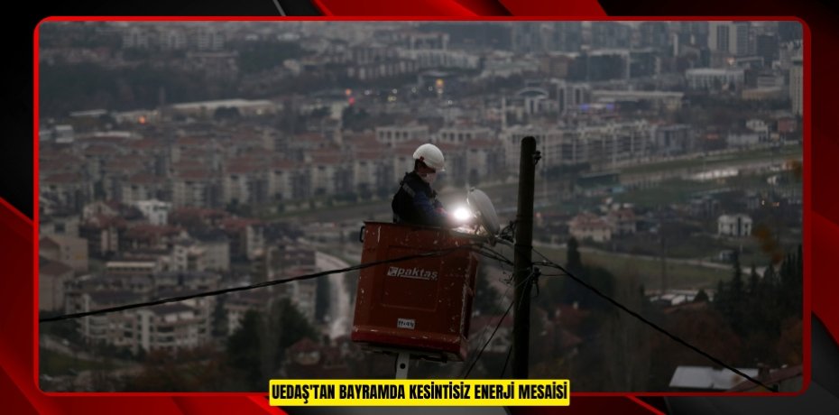 UEDAŞ'tan bayramda kesintisiz enerji mesaisi  