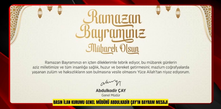 Basın İlan Kurumu Genel Müdürü Abdulkadir Çay'ın Bayram Mesajı