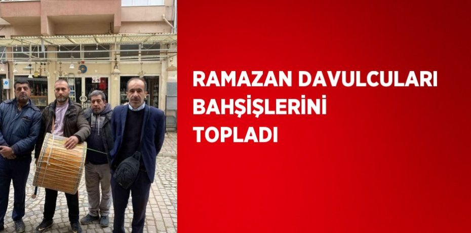 RAMAZAN DAVULCULARI BAHŞİŞLERİNİ TOPLADI