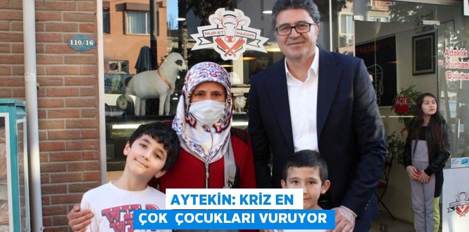 AYTEKİN: KRİZ EN ÇOK  ÇOCUKLARI VURUYOR