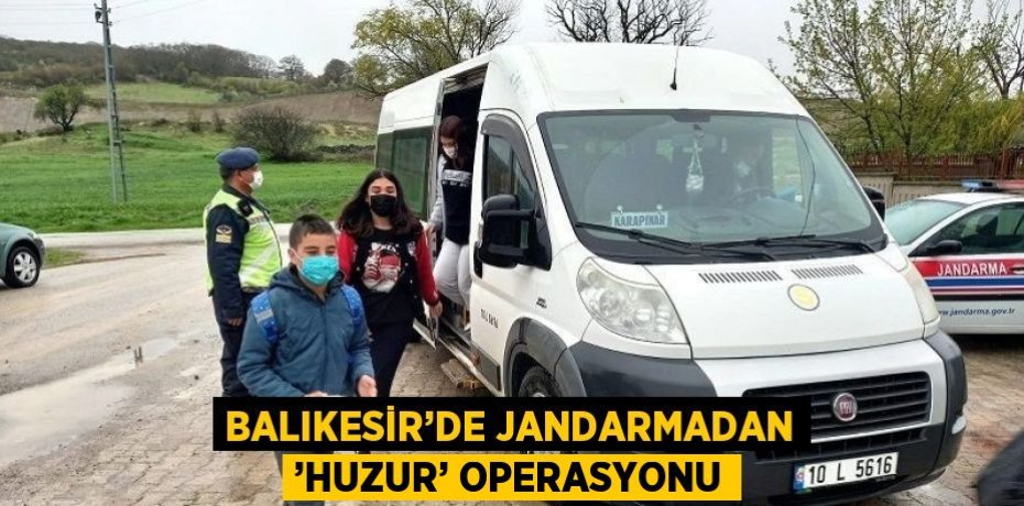 BALIKESİR’DE JANDARMADAN ’HUZUR’ OPERASYONU