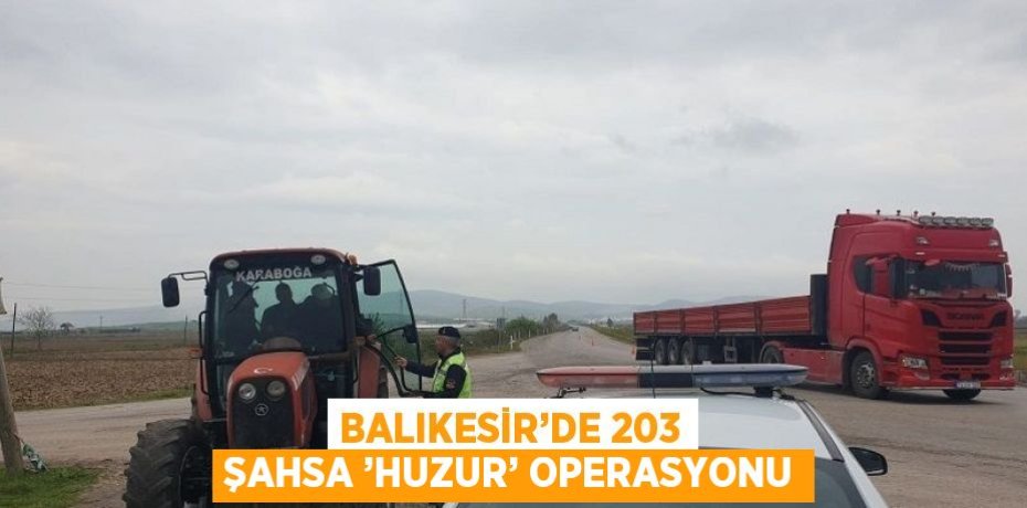 BALIKESİR’DE 203 ŞAHSA ’HUZUR’ OPERASYONU
