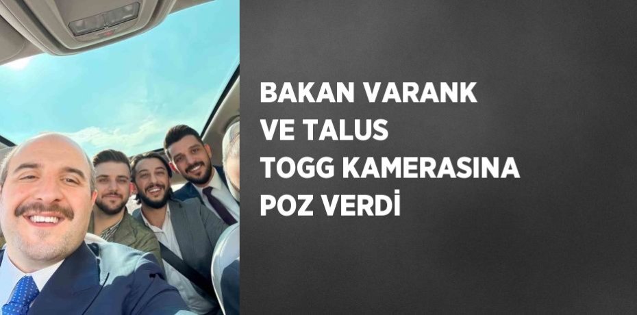 BAKAN VARANK VE TALUS TOGG KAMERASINA POZ VERDİ