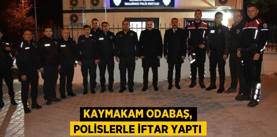 Kaymakam Odabaş, Polislerle iftar yaptı
