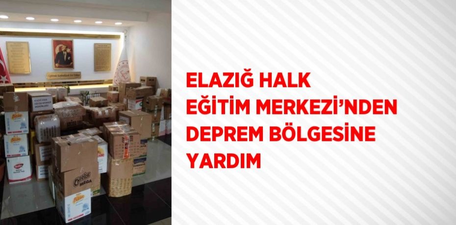 ELAZIĞ HALK EĞİTİM MERKEZİ’NDEN DEPREM BÖLGESİNE YARDIM