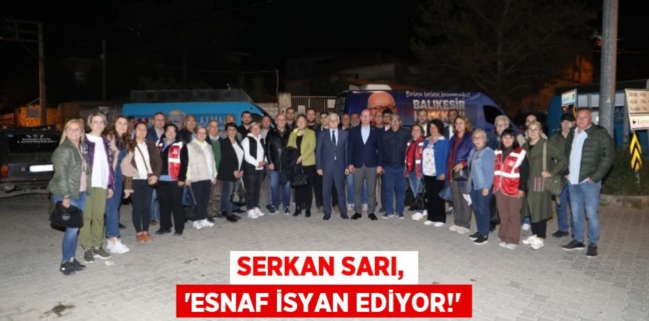 SERKAN SARI, “ESNAF İSYAN EDİYOR!”