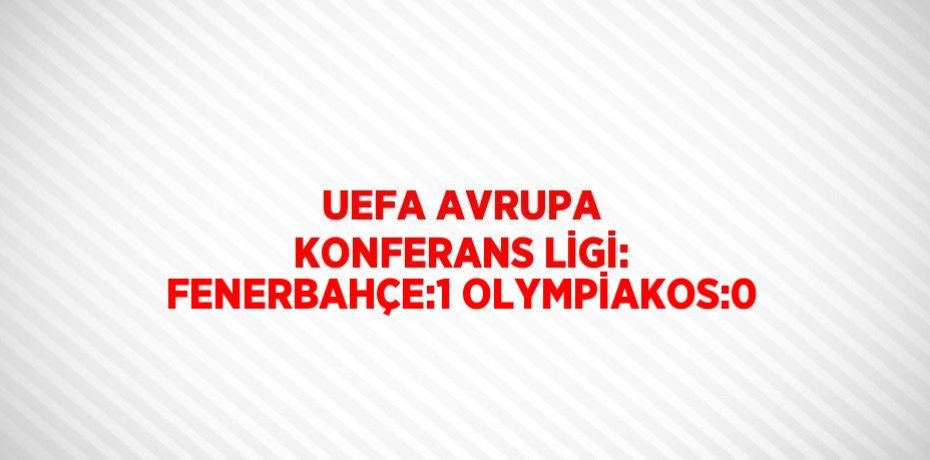UEFA AVRUPA KONFERANS LİGİ: FENERBAHÇE:1 OLYMPİAKOS:0