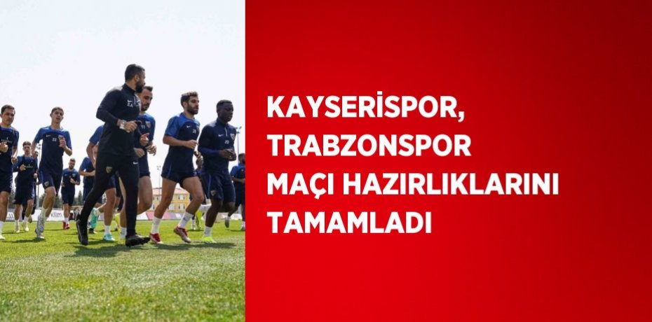 KAYSERİSPOR, TRABZONSPOR MAÇI HAZIRLIKLARINI TAMAMLADI