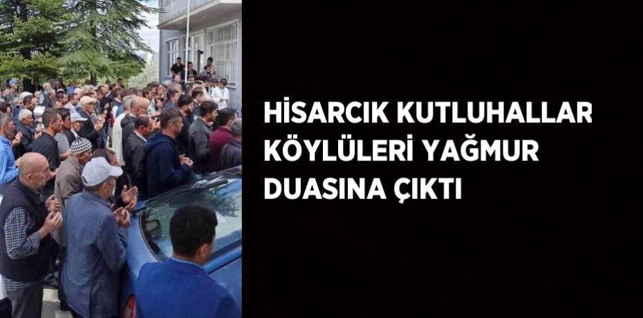 HİSARCIK KUTLUHALLAR KÖYLÜLERİ YAĞMUR DUASINA ÇIKTI
