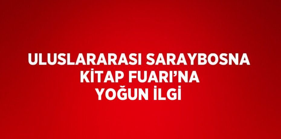 ULUSLARARASI SARAYBOSNA KİTAP FUARI’NA YOĞUN İLGİ
