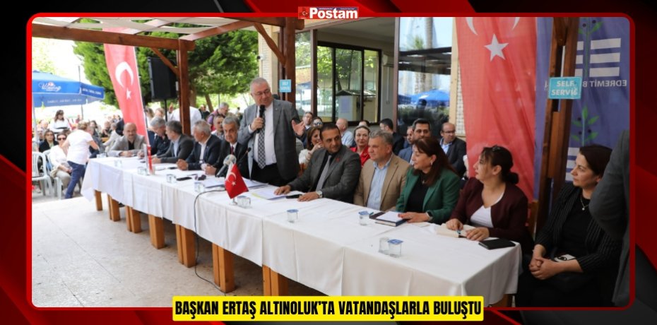 BAŞKAN ERTAŞ ALTINOLUK’TA VATANDAŞLARLA BULUŞTU