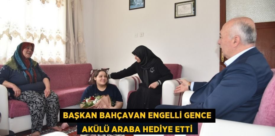 BAŞKAN BAHÇAVAN ENGELLİ GENCE  AKÜLÜ ARABA HEDİYE ETTİ