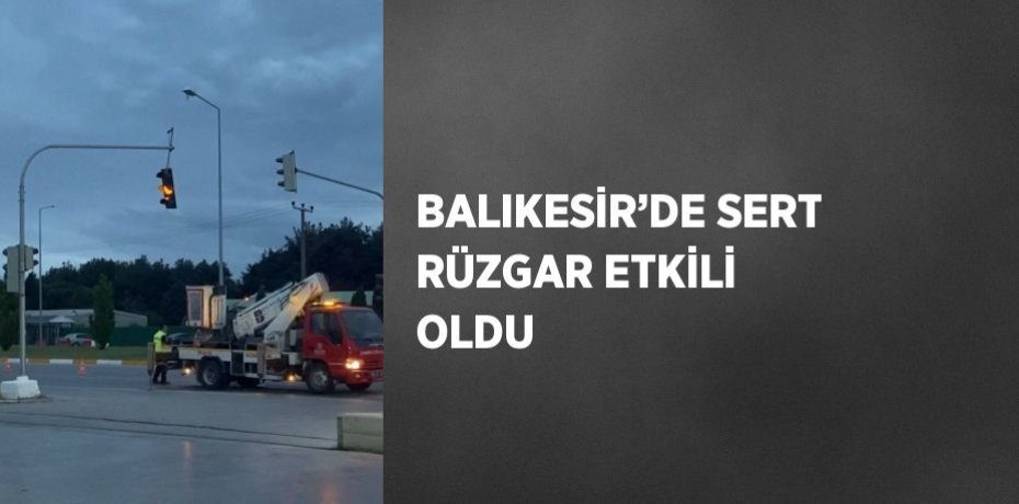 BALIKESİR’DE SERT RÜZGAR ETKİLİ OLDU