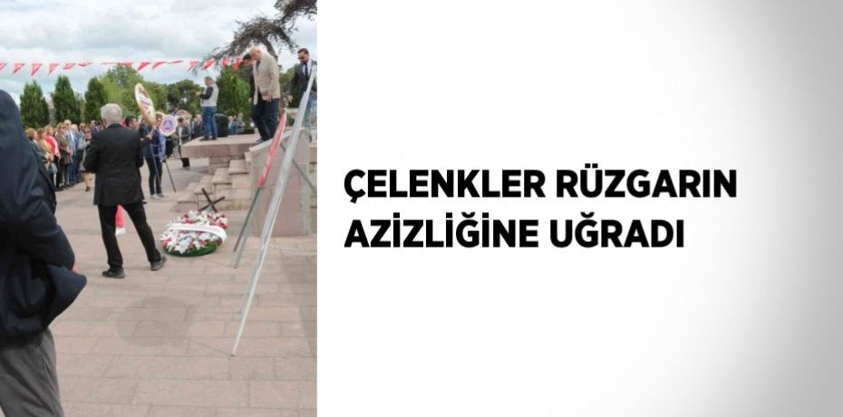 ÇELENKLER RÜZGARIN AZİZLİĞİNE UĞRADI