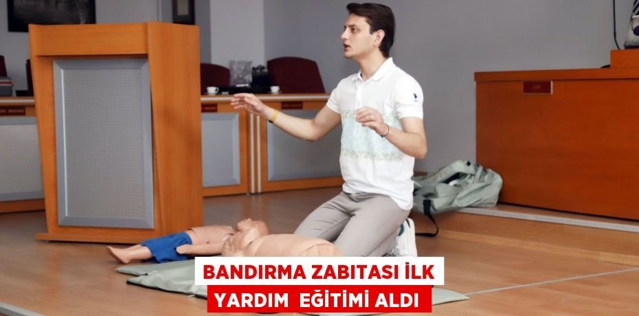 BANDIRMA ZABITASI İLK YARDIM  EĞİTİMİ ALDI