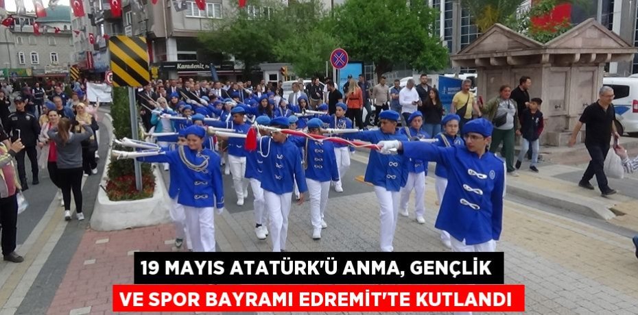 19 Mayıs Atatürk’ü Anma, Gençlik ve Spor Bayramı Edremit’te kutlandı