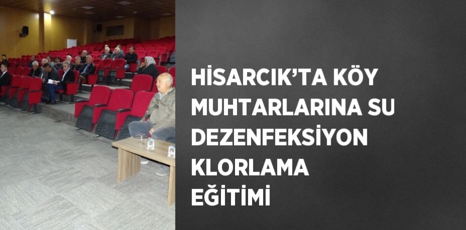 HİSARCIK’TA KÖY MUHTARLARINA SU DEZENFEKSİYON KLORLAMA EĞİTİMİ