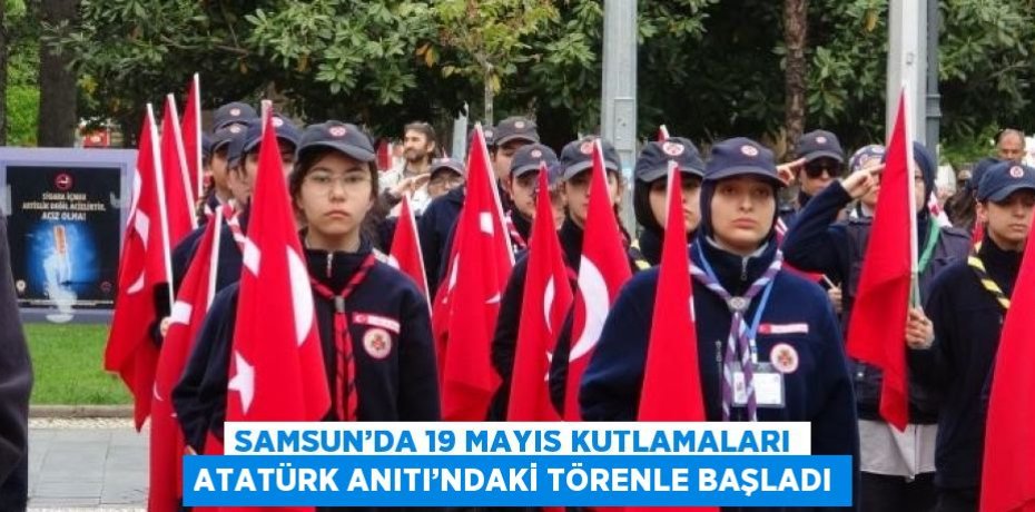 SAMSUN’DA 19 MAYIS KUTLAMALARI ATATÜRK ANITI’NDAKİ TÖRENLE BAŞLADI