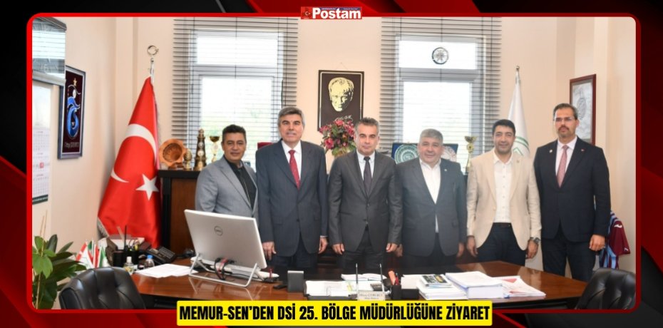 MEMUR-SEN’DEN DSİ 25. BÖLGE MÜDÜRLÜĞÜNE ZİYARET