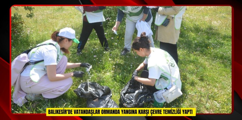  Balıkesir'de vatandaşlar ormanda yangına karşı çevre temizliği yaptı  