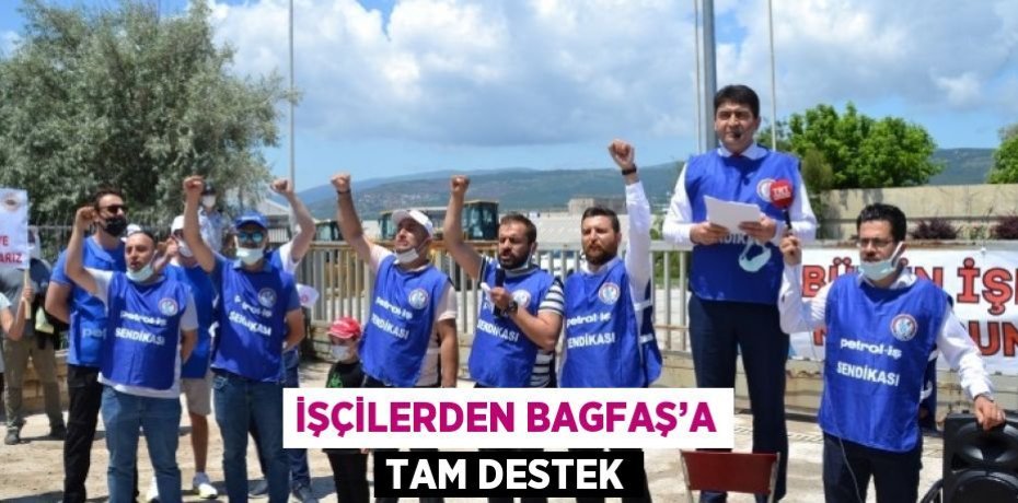 İŞÇİLERDEN BAGFAŞ’A TAM DESTEK