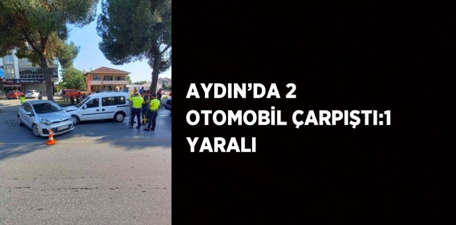 AYDIN’DA 2 OTOMOBİL ÇARPIŞTI:1 YARALI