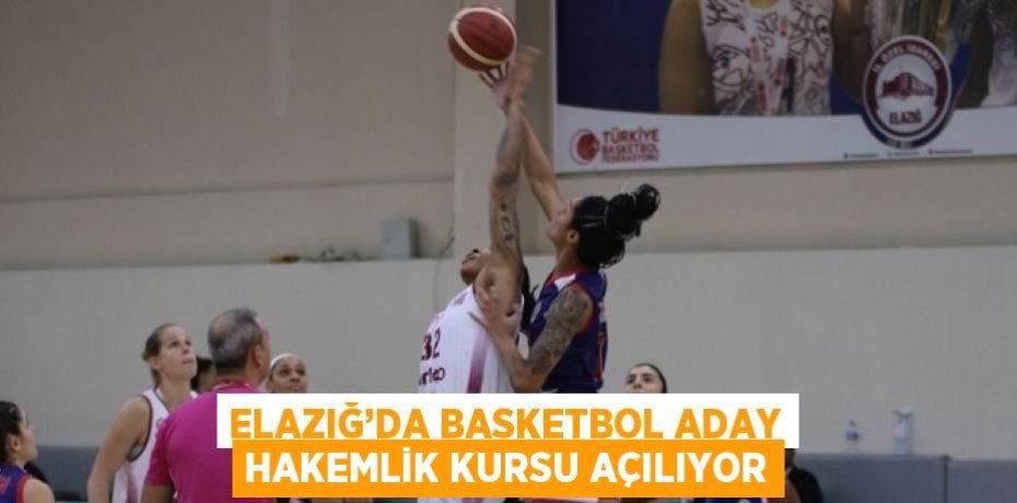 ELAZIĞ’DA BASKETBOL ADAY HAKEMLİK KURSU AÇILIYOR