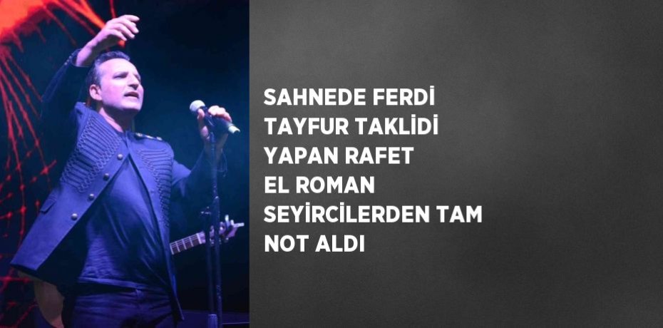 SAHNEDE FERDİ TAYFUR TAKLİDİ YAPAN RAFET EL ROMAN SEYİRCİLERDEN TAM NOT ALDI
