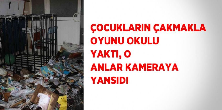 ÇOCUKLARIN ÇAKMAKLA OYUNU OKULU YAKTI, O ANLAR KAMERAYA YANSIDI