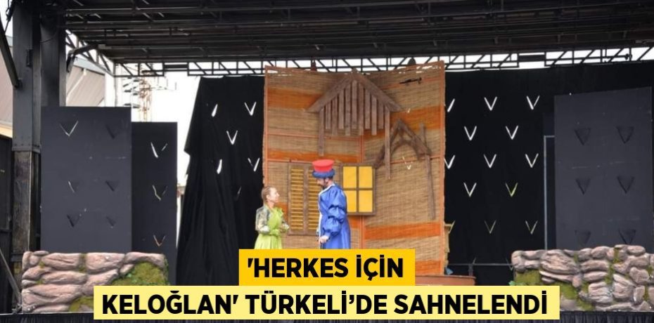 'HERKES İÇİN KELOĞLAN' TÜRKELİ’DE SAHNELENDİ