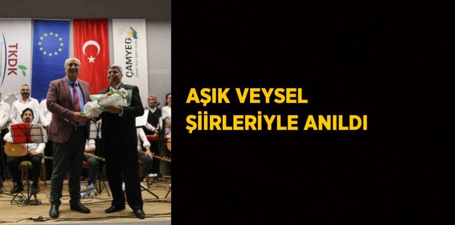 AŞIK VEYSEL ŞİİRLERİYLE ANILDI