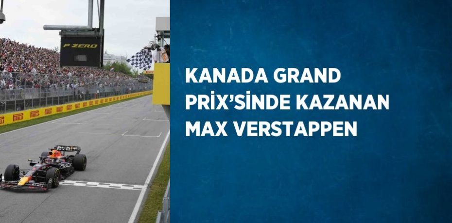 KANADA GRAND PRİX’SİNDE KAZANAN MAX VERSTAPPEN
