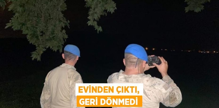 Evinden çıktı, geri dönmedi