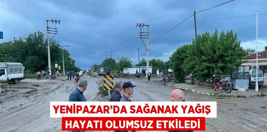 YENİPAZAR’DA SAĞANAK YAĞIŞ HAYATI OLUMSUZ ETKİLEDİ
