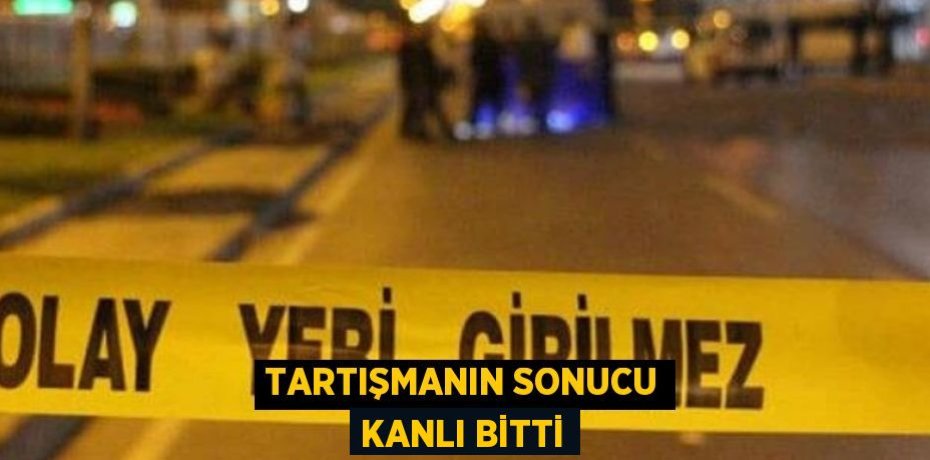Tartışmanın sonucu kanlı bitti